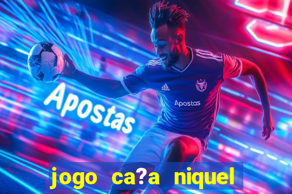 jogo ca?a niquel para ganhar dinheiro