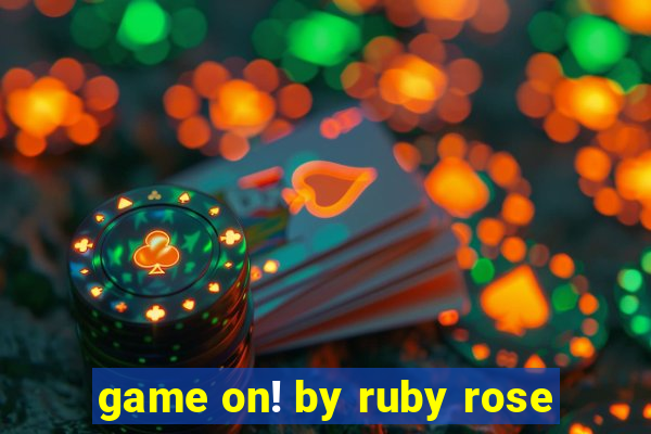 game on! by ruby rose