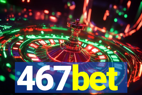 467bet