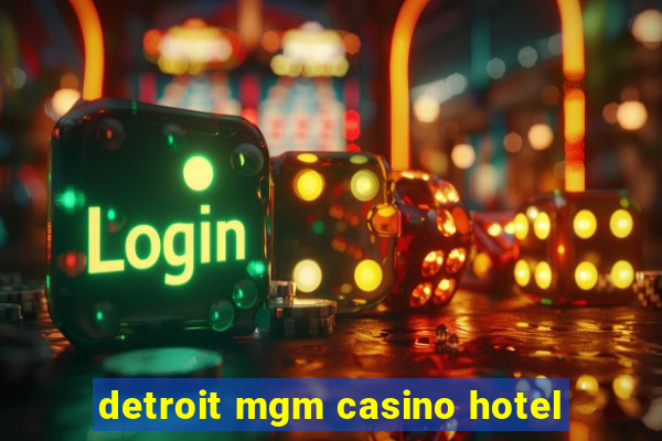 detroit mgm casino hotel