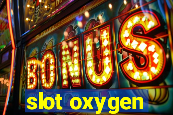 slot oxygen