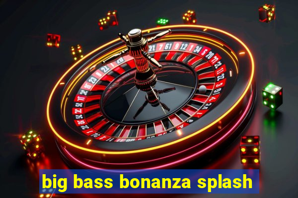 big bass bonanza splash