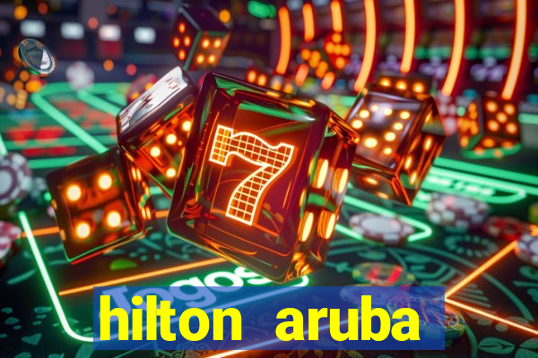 hilton aruba caribbean resort and casino