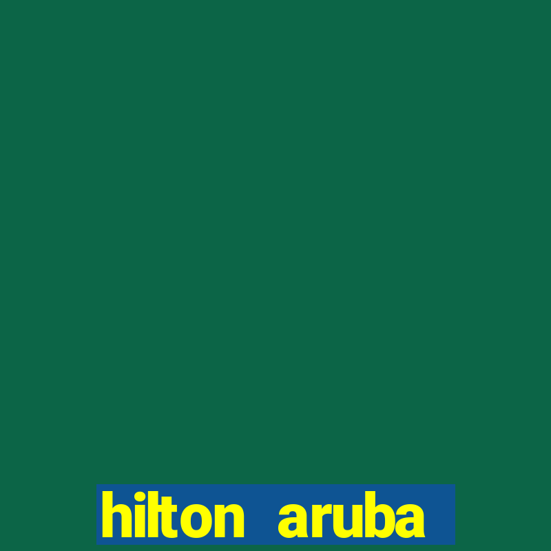 hilton aruba caribbean resort and casino