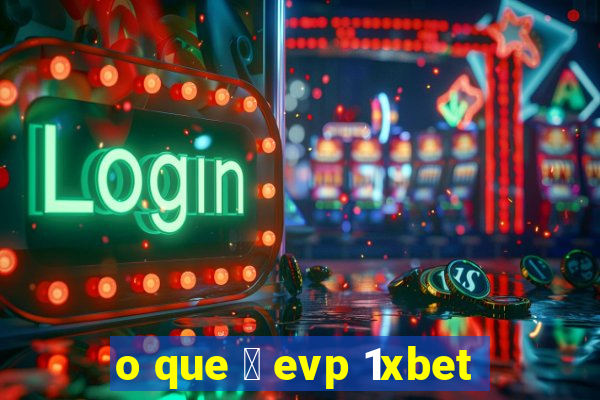 o que 茅 evp 1xbet