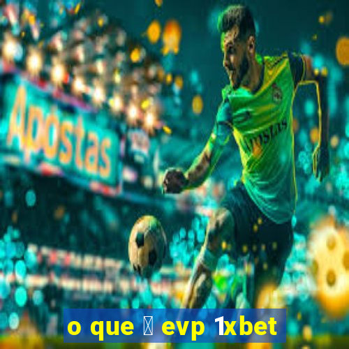 o que 茅 evp 1xbet