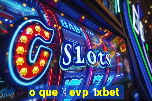 o que 茅 evp 1xbet