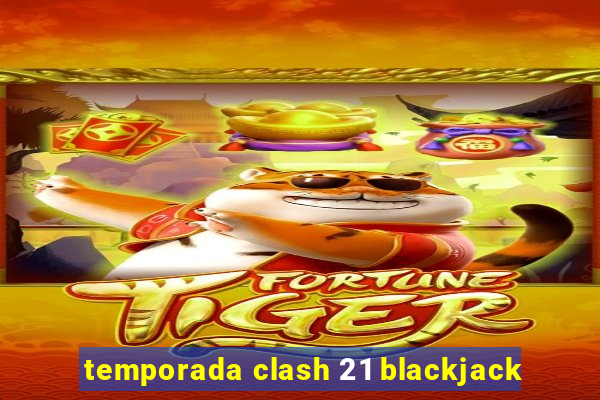 temporada clash 21 blackjack