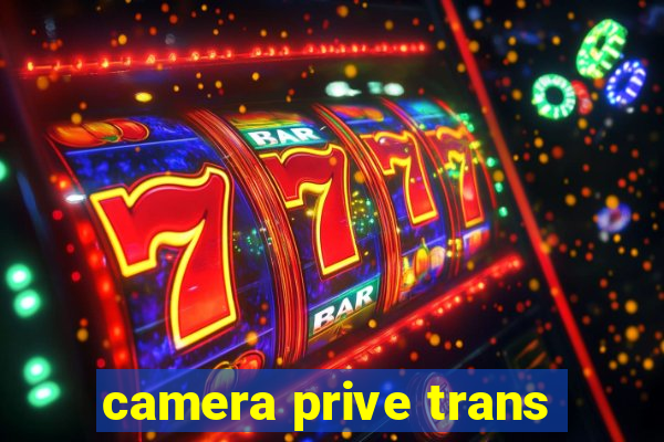 camera prive trans