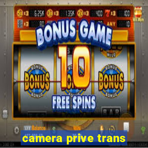 camera prive trans