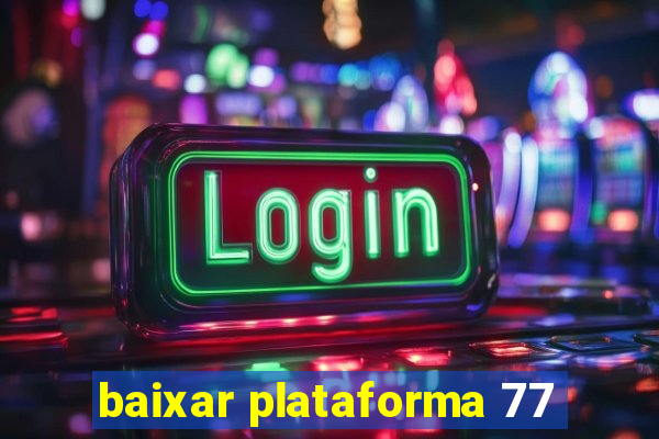 baixar plataforma 77