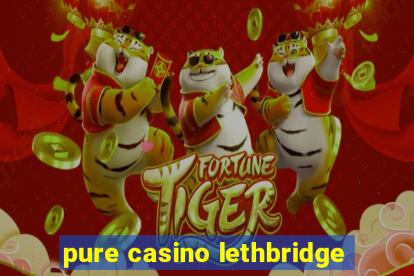 pure casino lethbridge