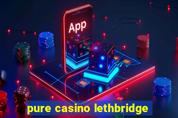 pure casino lethbridge