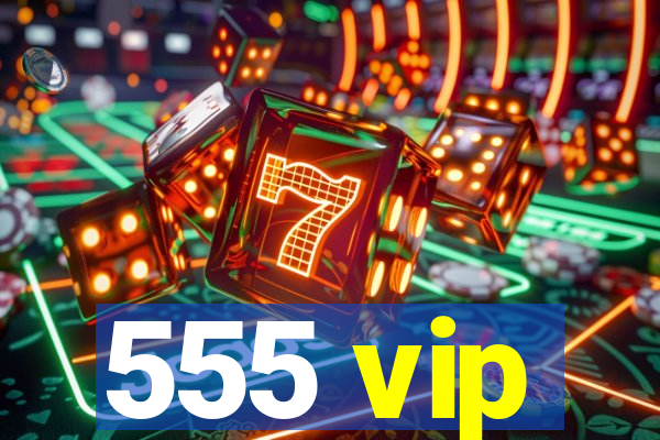 555 vip