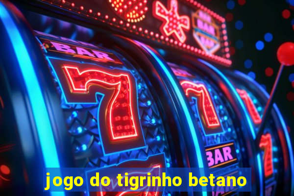 jogo do tigrinho betano