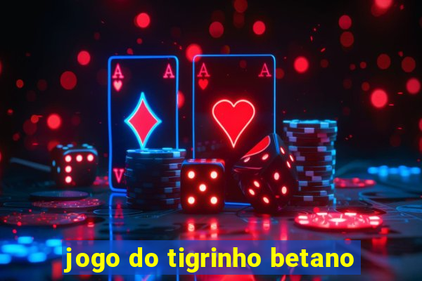 jogo do tigrinho betano