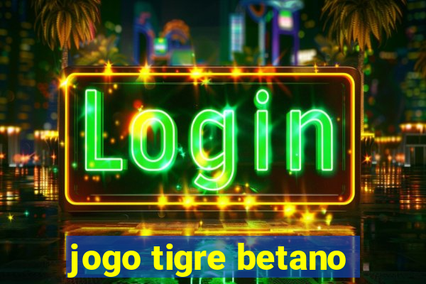 jogo tigre betano