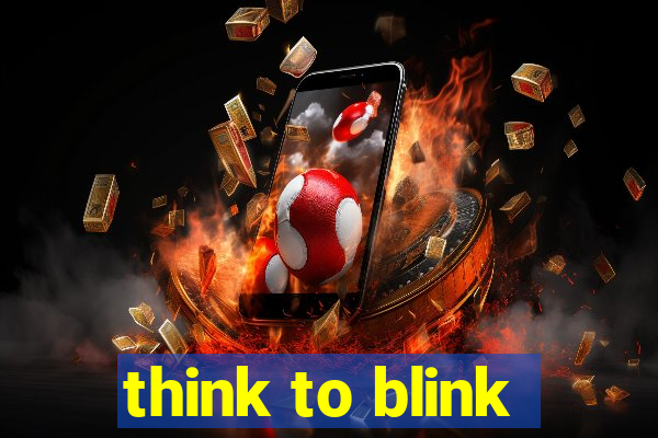 think to blink