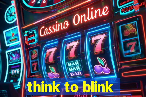 think to blink