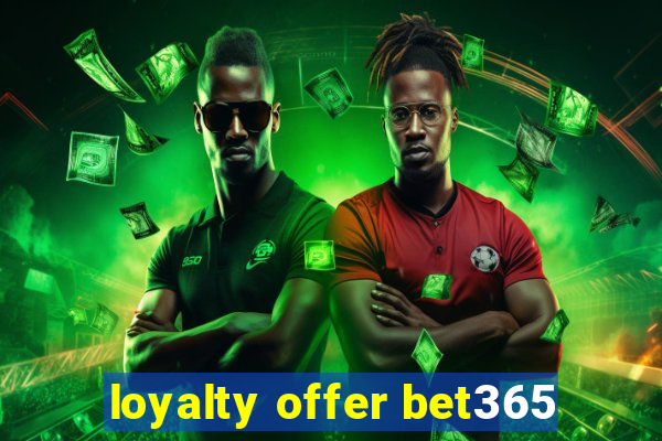 loyalty offer bet365