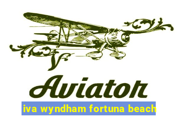 iva wyndham fortuna beach