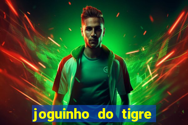 joguinho do tigre que ganha dinheiro