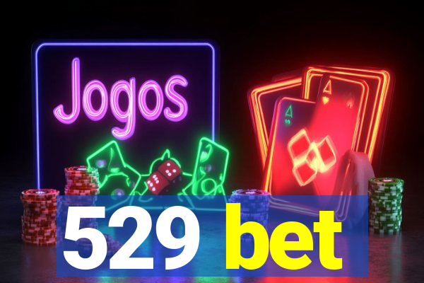 529 bet