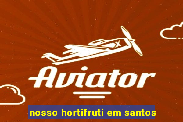 nosso hortifruti em santos