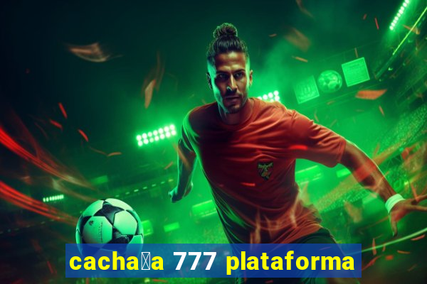 cacha莽a 777 plataforma