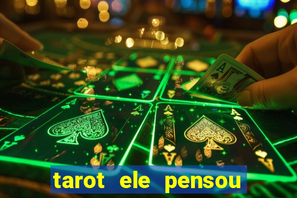 tarot ele pensou em mim hoje