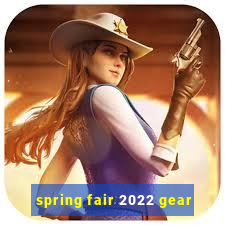 spring fair 2022 gear