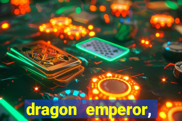 dragon emperor, martial god