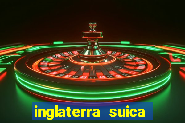 inglaterra suica onde assistir