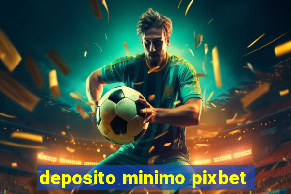 deposito minimo pixbet