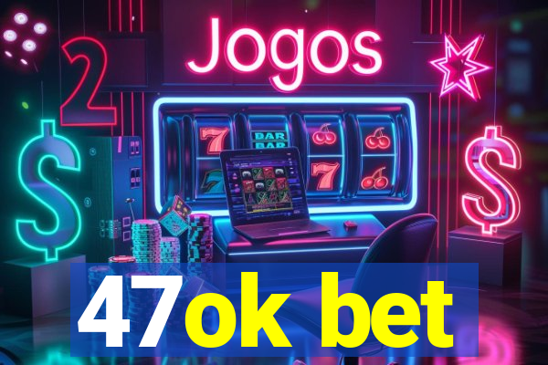 47ok bet