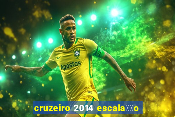 cruzeiro 2014 escala莽茫o