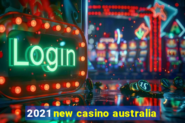 2021 new casino australia