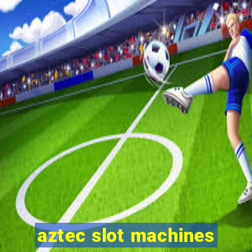 aztec slot machines