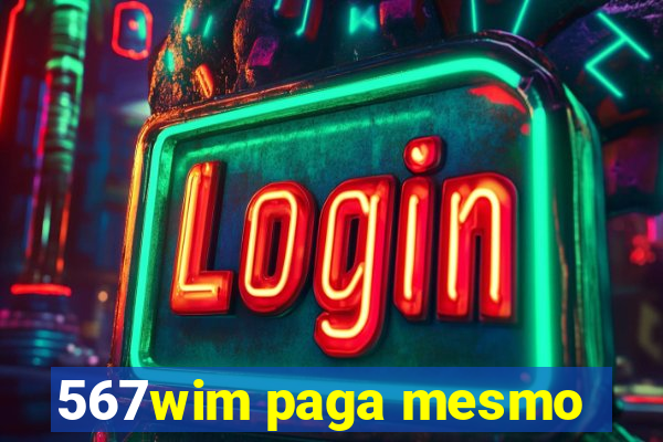 567wim paga mesmo