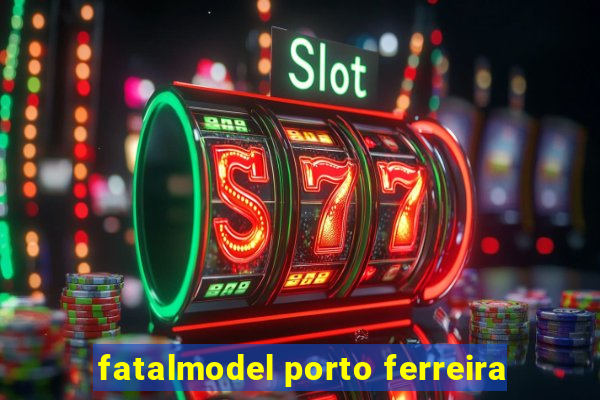 fatalmodel porto ferreira