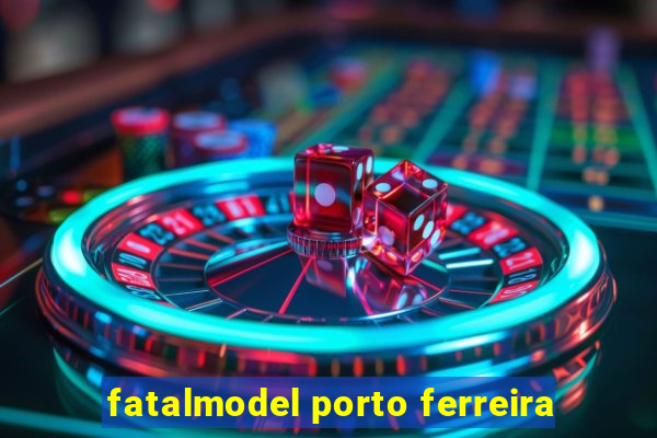 fatalmodel porto ferreira