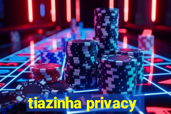 tiazinha privacy