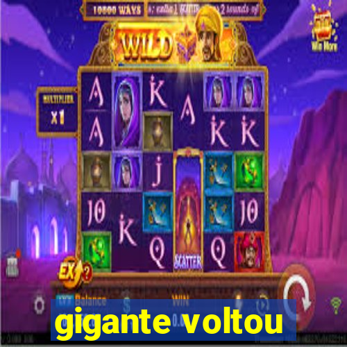 gigante voltou