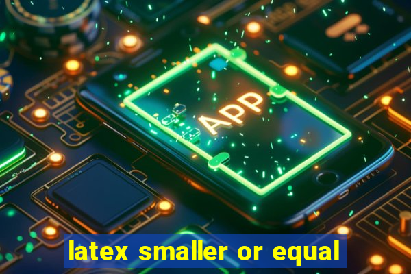 latex smaller or equal