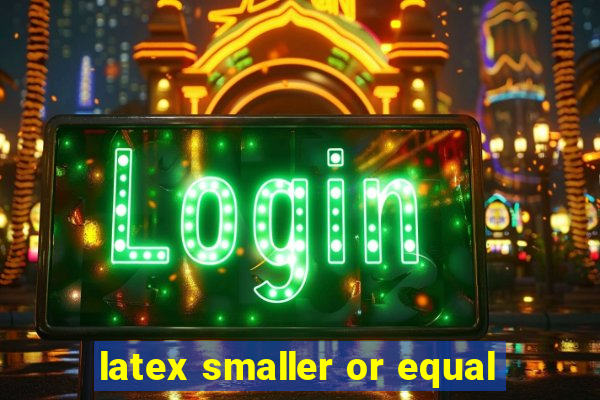 latex smaller or equal