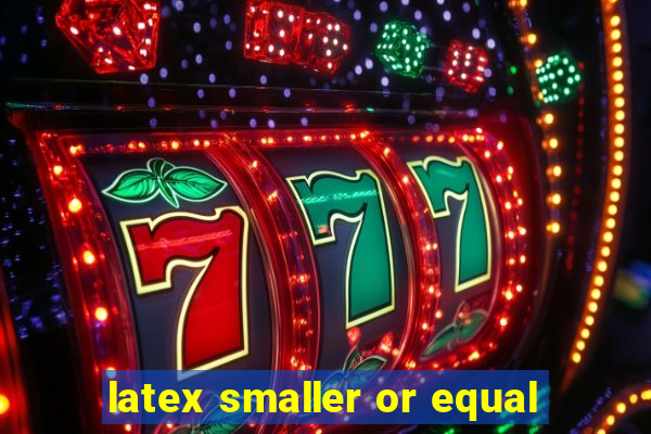 latex smaller or equal