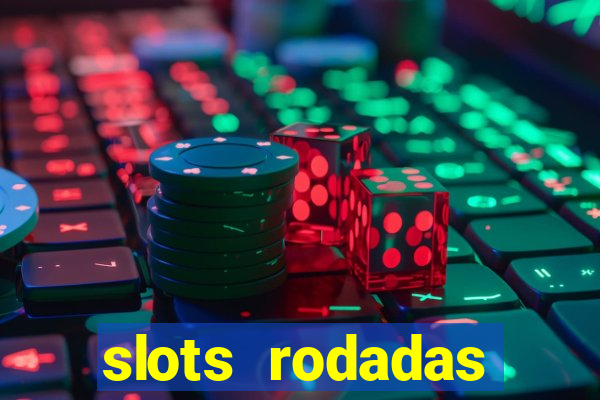 slots rodadas gratis sem deposito