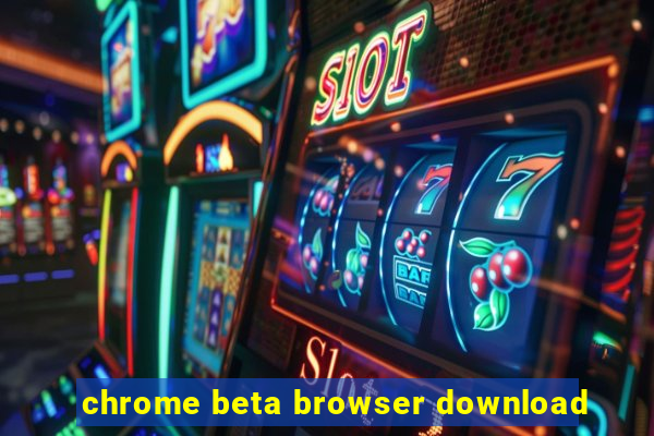 chrome beta browser download