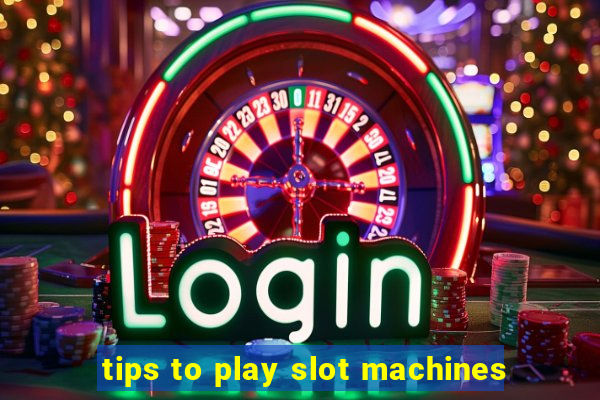 tips to play slot machines