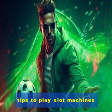 tips to play slot machines